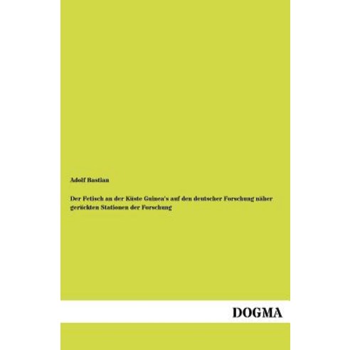 Der Fetisch an Der K Ste Guinea''s Auf Den Deutscher Forschung N Her Ger Ckten Stationen Der Forschung Paperback, Dogma