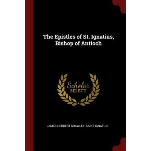 The Epistles of St. Ignatius Bishop of Antioch Paperback, Andesite Press