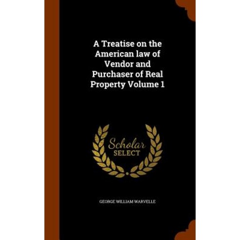 A Treatise on the American Law of Vendor and Purchaser of Real Property Volume 1 Hardcover, Arkose Press