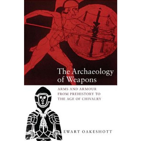 The Archaeology of Weapons: Arms and Armour from Prehistory to the Age of Chivalry Paperback, Boydell Press