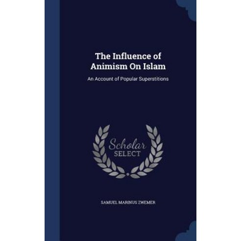 The Influence of Animism on Islam: An Account of Popular Superstitions Hardcover, Sagwan Press