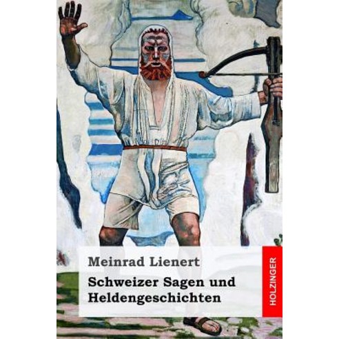 Schweizer Sagen Und Heldengeschichten Paperback, Createspace Independent Publishing Platform
