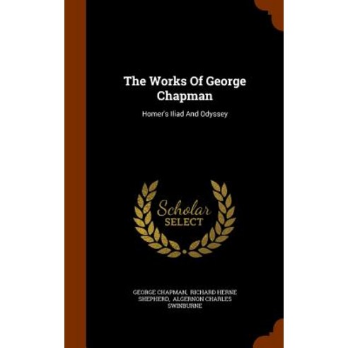 The Works of George Chapman: Homer''s Iliad and Odyssey Hardcover, Arkose Press