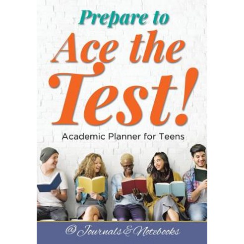 Prepare to Ace the Test! Academic Planner for Teens Paperback, @Journals Notebooks