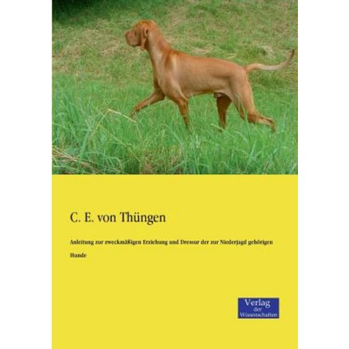 Anleitung Zur Zweckmassigen Erziehung Und Dressur Der Zur Niederjagd Gehorigen Hunde Paperback, Verlag Der Wissenschaften