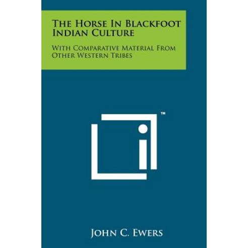 The Horse in Blackfoot Indian Culture: With Comparative Material from Other Western Tribes Paperback, Literary Licensing, LLC