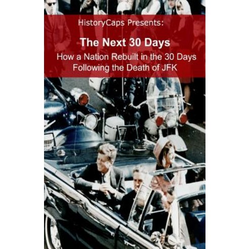 The Next 30 Days: How a Nation Rebuilt in the 30 Days Following the Death of JFK Paperback, Golgotha Press, Inc.