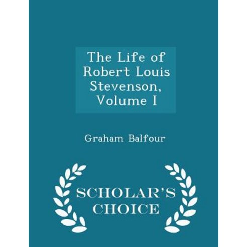 The Life of Robert Louis Stevenson Volume I - Scholar''s Choice Edition Paperback
