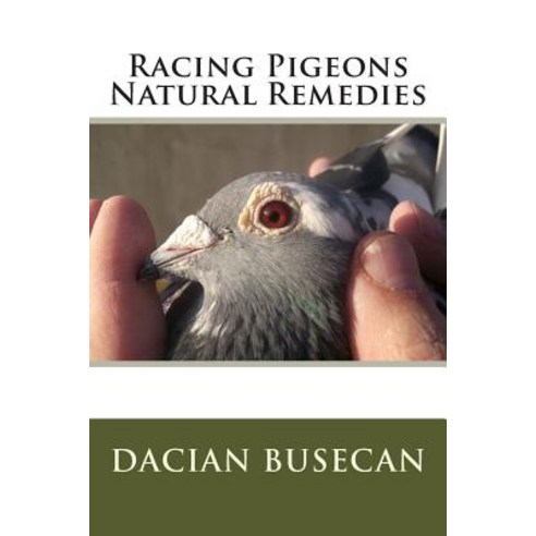 Racing Pigeons Natural Remedies Paperback, Createspace Independent Publishing Platform