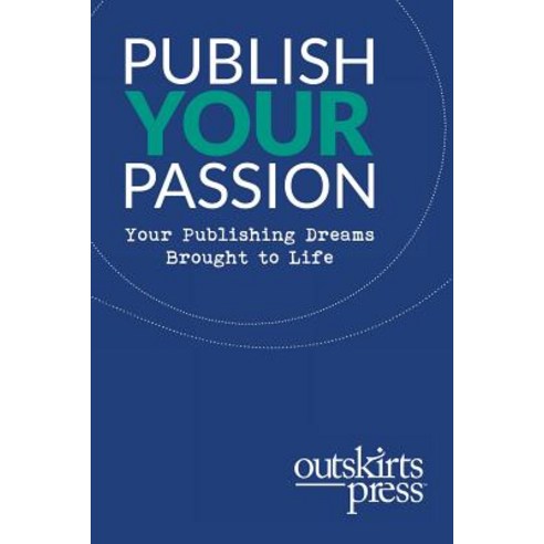 Outskirts Press Presents Publish Your Passion: Your Publishing Dreams Brought to Life Paperback