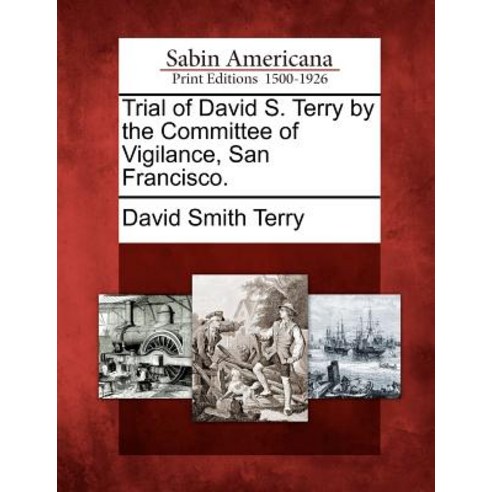 Trial of David S. Terry by the Committee of Vigilance San Francisco. Paperback, Gale, Sabin Americana