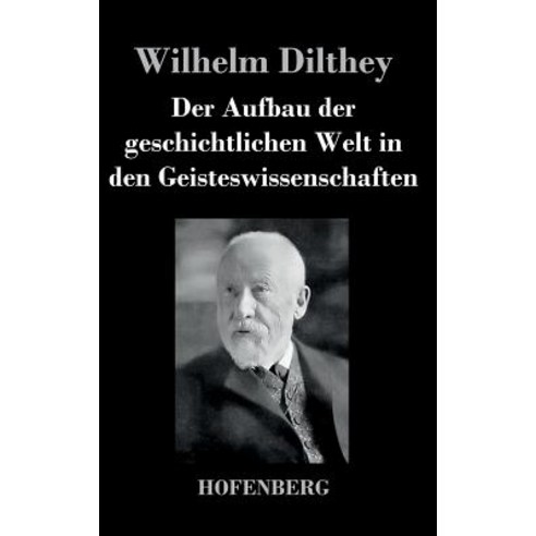 Der Aufbau Der Geschichtlichen Welt in Den Geisteswissenschaften Hardcover, Hofenberg