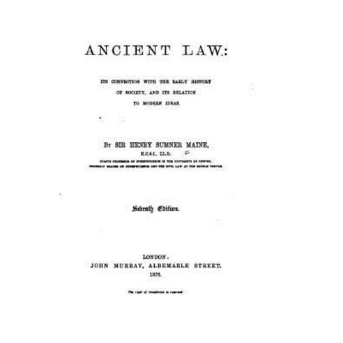 Ancient Law Its Connection with the Early History of Society and Its Relation to Modern Ideas Paperback, Createspace Independent Publishing Platform
