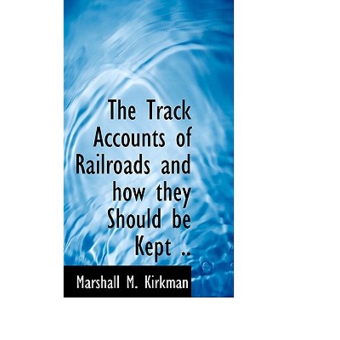 The Track Accounts of Railroads and How They Should Be Kept .. Paperback, BiblioLife