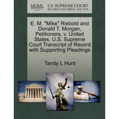E. M. "Mike" Riebold and Donald T. Morgan Petitioners V. United States. U.S. Supreme Court Transcrip..., Gale Ecco, U.S. Supreme Court Records