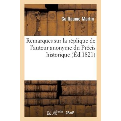 Remarques Sur La Replique de L''Auteur Anonyme Du Precis Historique de L''Etablissement, Hachette Livre - Bnf
