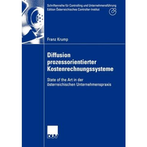 Diffusion Prozessorientierter Kostenrechnungssysteme: State of the Art in Der Osterreichischen Unterne..., Deutscher Universitatsverlag
