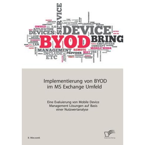 Implementierung Von Byod Im MS Exchange Umfeld: Eine Evaluierung Von Mobile Device Management Losungen..., Diplomica Verlag Gmbh