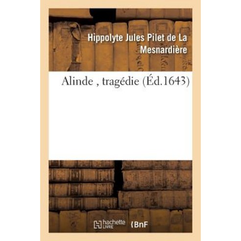 Alinde Tragedie de M. de la Mesnardiere, Hachette Livre - Bnf