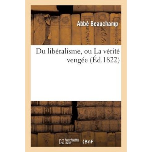 Du Liberalisme Ou La Verite Vengee, Hachette Livre - Bnf