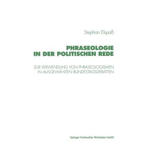 Phraseologie in Der Politischen Rede: Untersuchungen Zur Verwendung Von Phraseologismen Phraseologisc..., Vs Verlag Fur Sozialwissenschaften