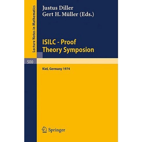 Isilc - Proof Theory Symposion: Dedicated to Kurt Schutte on the Occasion of His 65th Birthday. Procee..., Springer
