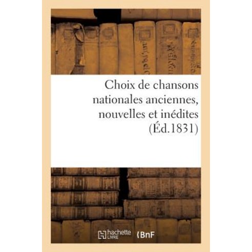 Choix de Chansons Nationales Anciennes Nouvelles Et Inedites, Hachette Livre - Bnf