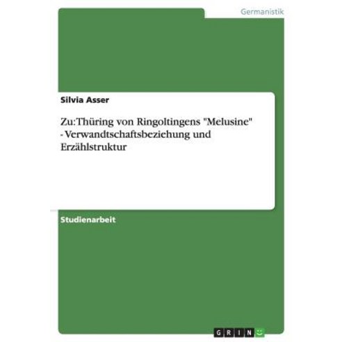 Zu: Thuring Von Ringoltingens Melusine - Verwandtschaftsbeziehung Und Erzahlstruktur, Grin Publishing