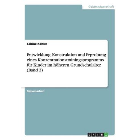 Entwicklung Konstruktion Und Erprobung Eines Konzentrationstrainingsprogramms Fur Kinder Im Hoheren G..., Grin Publishing