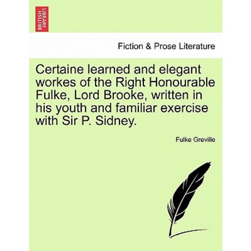 Certaine Learned and Elegant Workes of the Right Honourable Fulke Lord Brooke Written in His Youth a..., British Library, Historical Print Editions