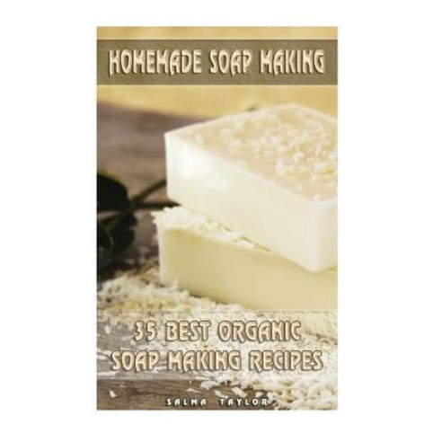 Homemade Soap Making: 35 Best Organic Soap Making Recipes: (Soap Making Essential Oils Aromatherapy), Createspace Independent Publishing Platform