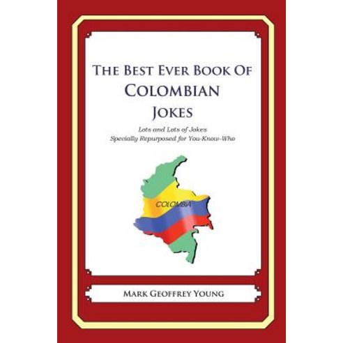 The Best Ever Book of Colombian Jokes: Lots and Lots of Jokes Specially Repurposed for You-Know-Who, Createspace Independent Publishing Platform