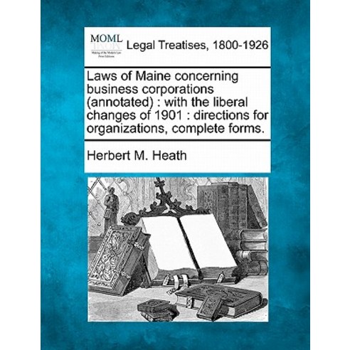 Laws of Maine Concerning Business Corporations (Annotated): With the Liberal Changes of 1901: Directio..., Gale Ecco, Making of Modern Law