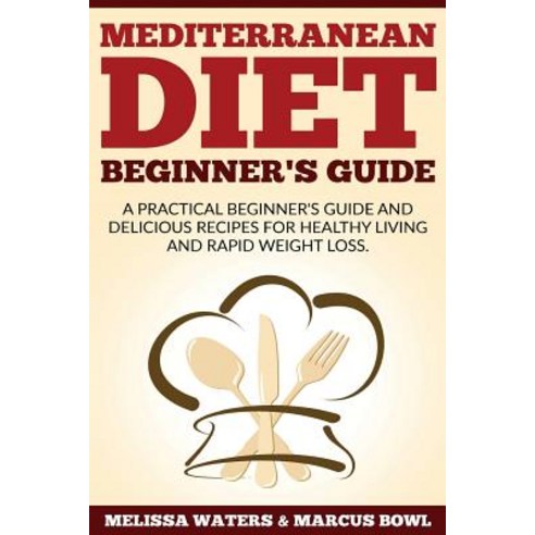 Mediterranean Diet: Mediterranean Diet Cookbook & Diet Guide - A Practical Beginner''s Guide and Delici..., Createspace Independent Publishing Platform