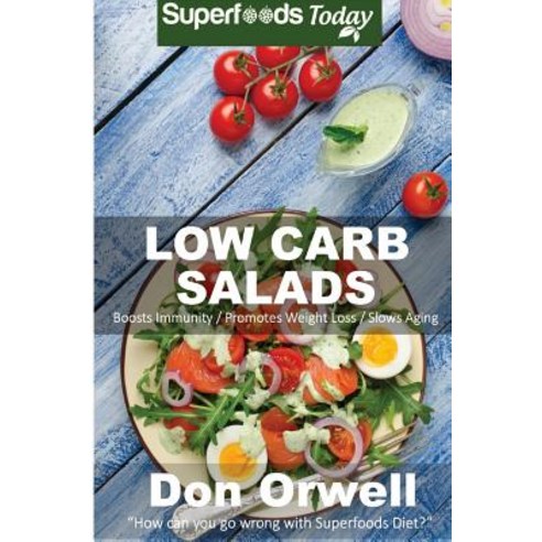 Low Carb Salads: Over 80 Quick & Easy Gluten Free Low Cholesterol Whole Foods Recipes Full of Antioxid..., Createspace Independent Publishing Platform