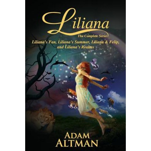 Liliana: : The Complete Series (Liliana''s Fan Liliana''s Summer Liliana & Felip Liliana''s Realms), Createspace Independent Publishing Platform