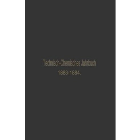Technisch-Chemisches Jahrbuch 1883-1884: Ein Bericht Uber Die Fortschritte Auf Dem Gebiete Der Chemisc..., Springer