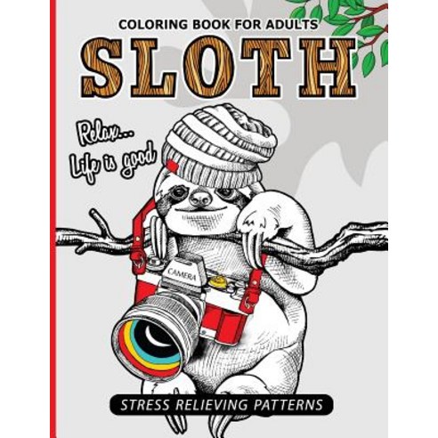 Sloth Coloring Book for Adults: An Adult Coloing Book of Sloth Adult Coloing Pages with Intricate Patt..., Createspace Independent Publishing Platform