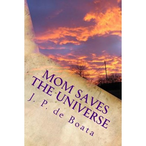Mom Saves the Universe: Moms Harness Cosmic Energy/Achieve Peace on Earth/Reach the Stars/Feminist Fut..., Createspace Independent Publishing Platform