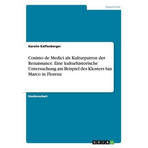 Cosimo de Medici ALS Kulturpatron Der Renaissance. Eine Kulturhistorische Untersuchung Am Beispiel Des..., Grin Verlag Gmbh