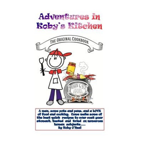 Adventures in Koby''s Kitchen: A Man Some Pots and Pans and a Love of Food and Cooking. Come Make Som..., Createspace Independent Publishing Platform