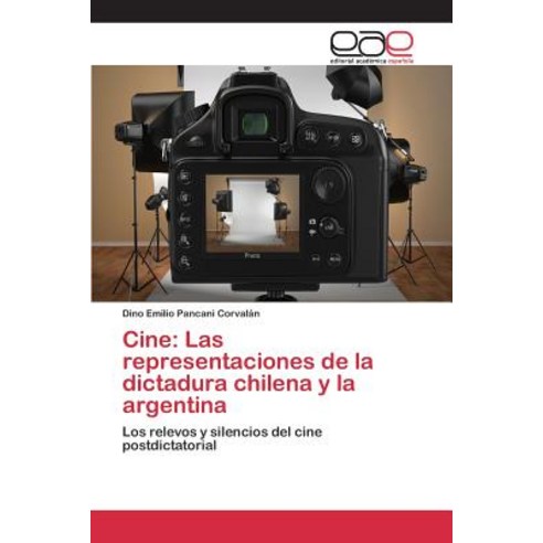 Cine: Las Representaciones de La Dictadura Chilena y La Argentina, Editorial Academica Espanola