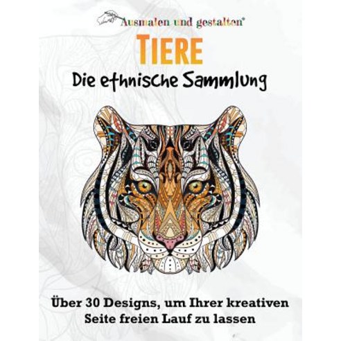 Tiere - Die Ethnische Sammlung Vol 1. (Malbuch Fur Erwachsene): Uber 30 Designs Um Ihrer Kreativen Se..., Createspace Independent Publishing Platform