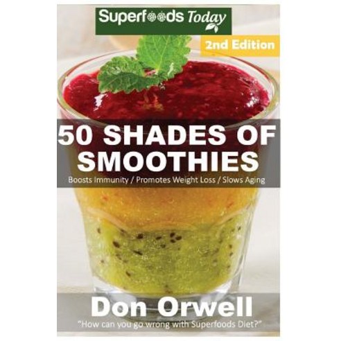 50 Shades of Smoothies: Over 145 Quick & Easy Gluten Free Low Cholesterol Whole Foods Blender Recipes ..., Createspace Independent Publishing Platform