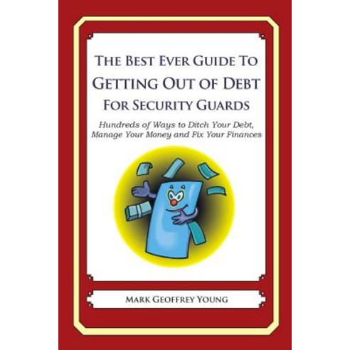 The Best Ever Guide to Getting Out of Debt for Security Guards: Hundreds of Ways to Ditch Your Debt M..., Createspace Independent Publishing Platform