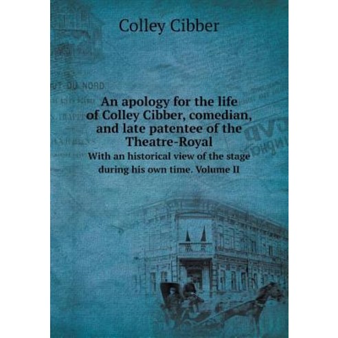 An Apology for the Life of Colley Cibber Comedian and Late Patentee of the Theatre-Royal with an His..., Book on Demand Ltd.