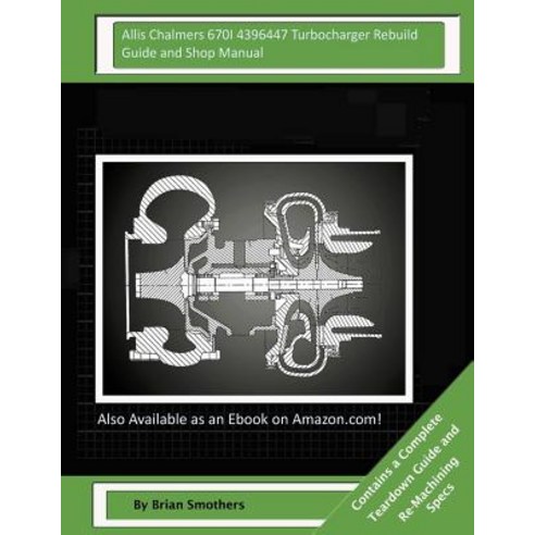 Allis Chalmers 670i 4396447 Turbocharger Rebuild Guide and Shop Manual: Garrett Honeywell T04b90 40908..., Createspace Independent Publishing Platform