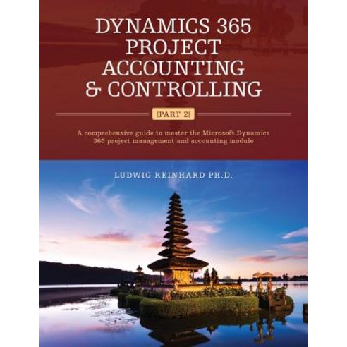 Dynamics 365 Project Accounting & Controlling (Part 2): A Comprehensive Guide to Master the Microsoft ..., Createspace Independent Publishing Platform