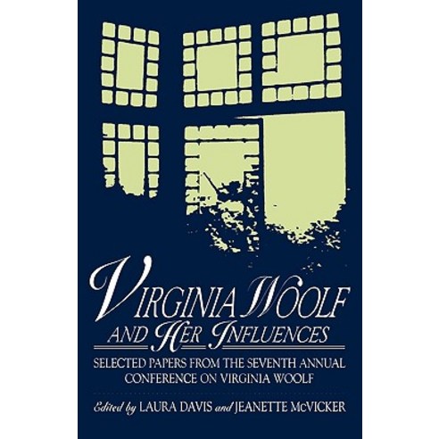 Virginia Woolf and Her Influences: Selected Papers from the Seventh Annual Conference on Virginia Wool..., University Press of America