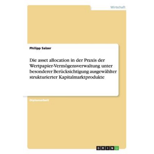 Die Asset Allocation in Der Praxis Der Wertpapier-Vermogensverwaltung Unter Besonderer Berucksichtigun..., Grin Publishing